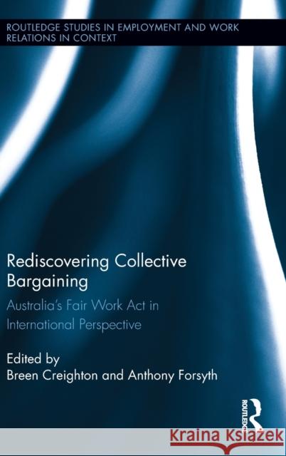 Rediscovering Collective Bargaining: Australia's Fair Work Act in International Perspective Creighton, Breen 9780415529273 Routledge