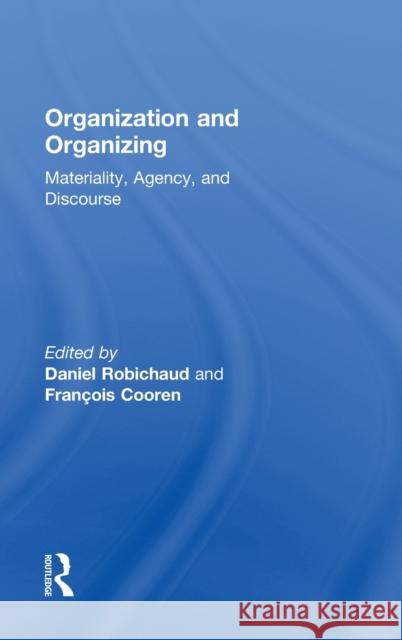 Organization and Organizing: Materiality, Agency and Discourse Robichaud, Daniel 9780415529303 Routledge