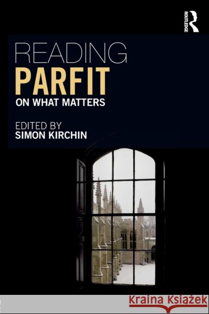 Reading Parfit: On What Matters Simon Kirchin 9780415529501 Routledge