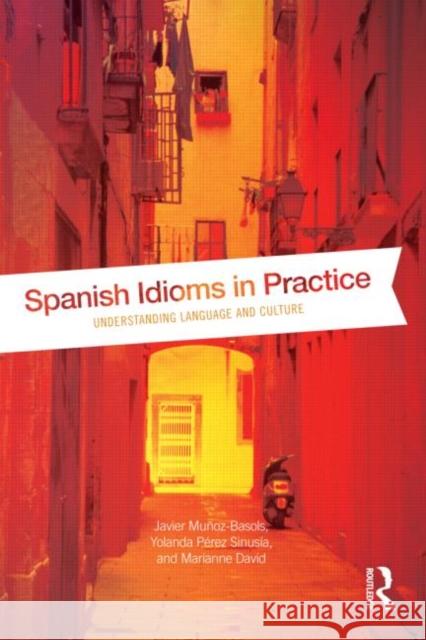 Spanish Idioms in Practice: Understanding Language and Culture Muñoz-Basols, Javier 9780415533928