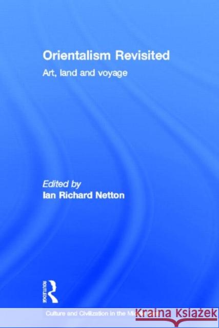 Orientalism Revisited: Art, Land and Voyage Netton, Ian 9780415538541