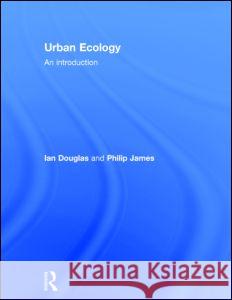 Urban Ecology: An Introduction Ian Douglas Philip James 9780415538947 Routledge