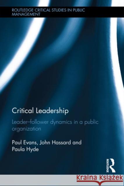 Critical Leadership: Leader-Follower Dynamics in a Public Organization Evans, Paul 9780415539654 Routledge