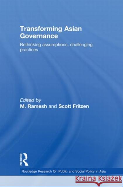 Transforming Asian Governance : Rethinking assumptions, challenging practices M. Ramesh Scott Fritzen  9780415540773 Routledge