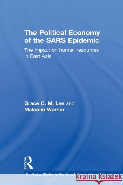 The Political Economy of the Sars Epidemic: The Impact on Human Resources in East Asia Lee, Grace 9780415541923 Routledge