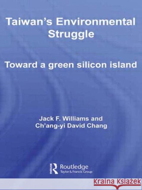 Taiwan's Environmental Struggle : Toward a Green Silicon Island Jack Williams Ch'Ang-Yi David Chang  9780415542272 Routledge