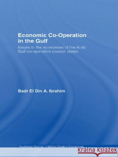 Economic Co-Operation in the Gulf: Issues in the Economies of the Arab Gulf Co-Operation Council States Ibrahim, Badr El Din a. 9780415542715 Routledge