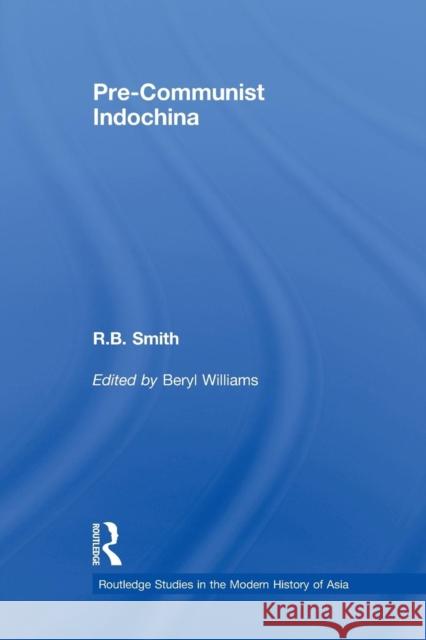 Pre-Communist Indochina R.B. Smith Beryl Williams  9780415543064 Routledge