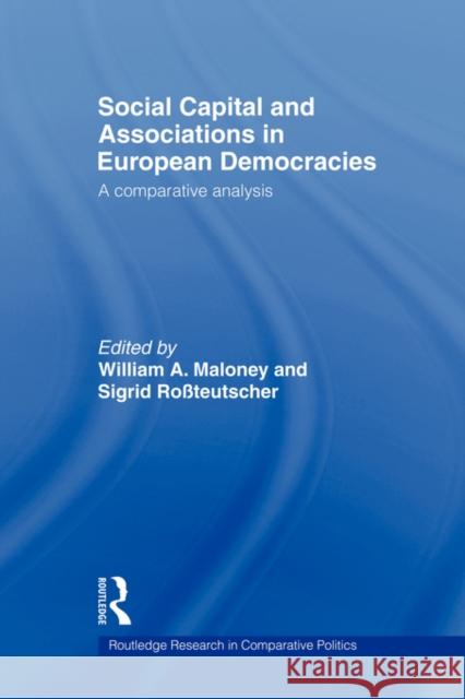 Social Capital and Associations in European Democracies: A Comparative Analysis Maloney, William A. 9780415543408 