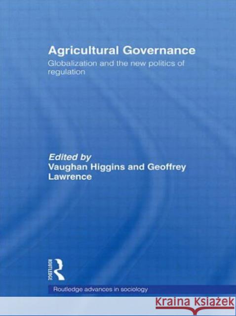 Agricultural Governance: Globalization and the New Politics of Regulation Higgins, Vaughan 9780415543910 