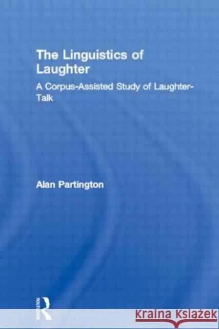 The Linguistics of Laughter: A Corpus-Assisted Study of Laughter-Talk Partington, Alan 9780415544078 Routledge