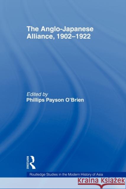 The Anglo-Japanese Alliance, 1902-1922 O'Brien Phillips 9780415546287 Routledge