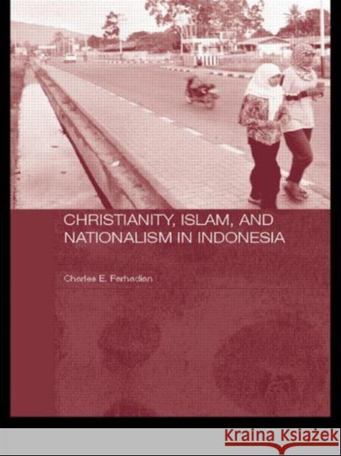 Christianity, Islam and Nationalism in Indonesia E. Farhadia 9780415546690 Routledge
