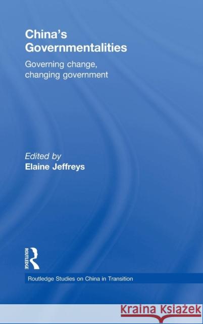 China's Governmentalities: Governing Change, Changing Government Jeffreys, Elaine 9780415547444 Taylor & Francis
