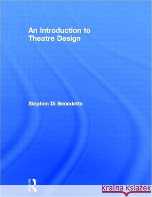 An Introduction to Theatre Design Stephen Di Benedetto   9780415547536 Routledge