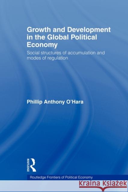 Growth and Development in the Global Political Economy: Modes of Regulation and Social Structures of Accumulation O'Hara, Phillip 9780415547659 Routledge