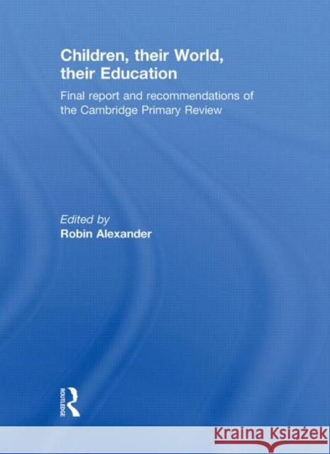 Children, Their World, Their Education: Final Report and Recommendations of the Cambridge Primary Review Alexander, Robin 9780415548700