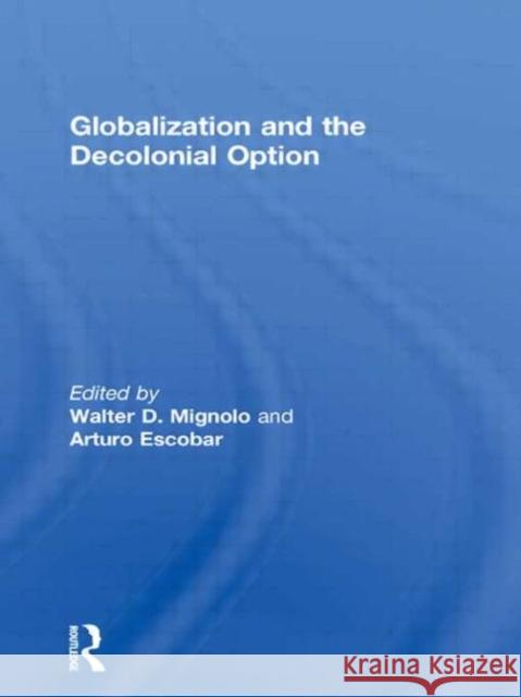 Globalization and the Decolonial Option Walter D. Mignolo ARTURO ESCOBAR  9780415549714