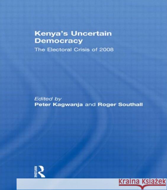 Kenya's Uncertain Democracy : The Electoral Crisis of 2008 Peter Kagwanja Roger Southall  9780415550420