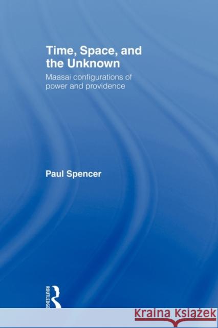 Time, Space and the Unknown: Maasai Configurations of Power and Providence Spencer, Paul 9780415555166 