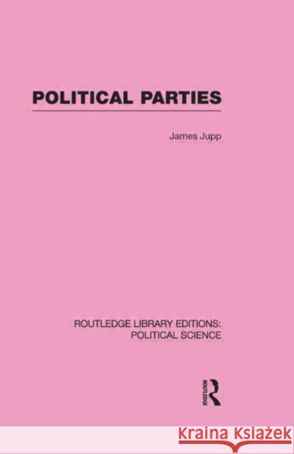 Political Parties Routledge Library Editions: Political Science Volume 54 J. Jupp   9780415555968 Taylor & Francis