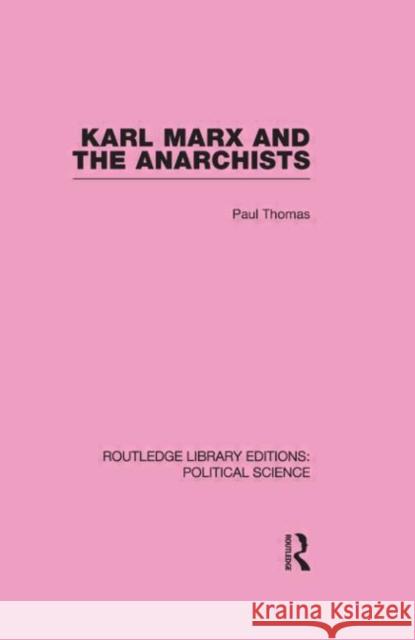 Karl Marx and the Anarchists Library Editions: Political Science Volume 60 Paul Thomas   9780415556026 Taylor & Francis
