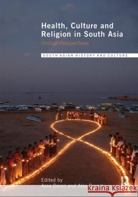 Health, Culture and Religion in South Asia : Critical Perspectives Assa Doron Alex Broom Boria Majumdar 9780415556095