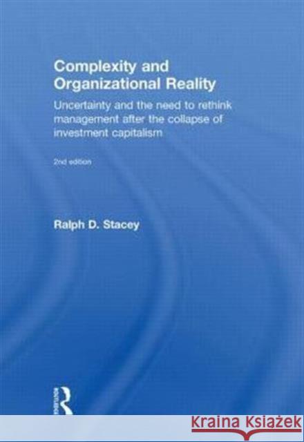 Complexity and Organizational Reality: Uncertainty and the Need to Rethink Management After the Collapse of Investment Capitalism Stacey, Ralph D. 9780415556460 Taylor & Francis