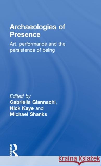 Archaeologies of Presence Gabriella Giannachi Nick Kaye Michael Shanks 9780415557665 Routledge