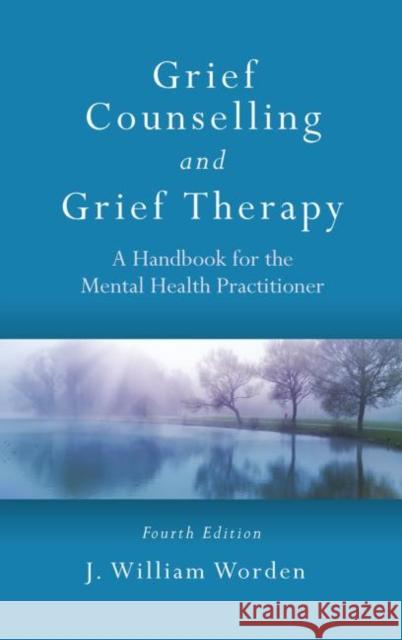 Grief Counselling and Grief Therapy: A Handbook for the Mental Health Practitioner, Fourth Edition Worden, J. William 9780415559980 Taylor & Francis