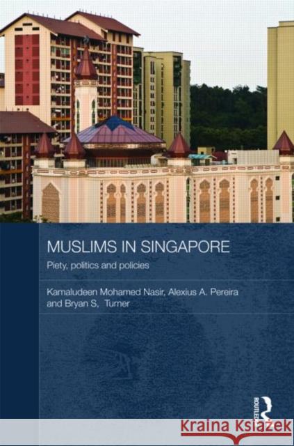Muslims in Singapore: Piety, Politics and Policies Nasir, Kamaludeen Mohamed 9780415560085