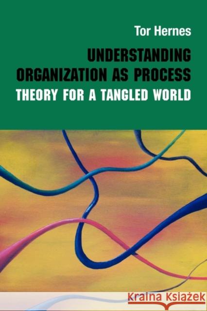 Understanding Organization as Process: Theory for a Tangled World Hernes, Tor 9780415560245 Routledge