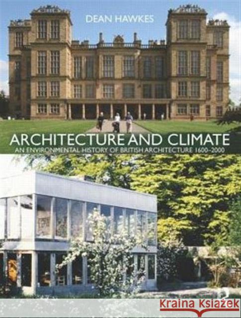 Architecture and Climate: An Environmental History of British Architecture 1600-2000 Hawkes, Dean 9780415561860 Routledge