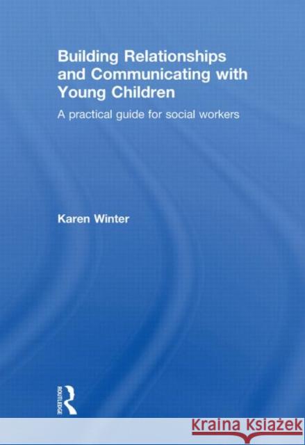 Building Relationships and Communicating with Young Children : A Practical Guide for Social Workers Karen Winter   9780415562676