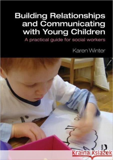 Building Relationships and Communicating with Young Children: A Practical Guide for Social Workers Winter, Karen 9780415562683
