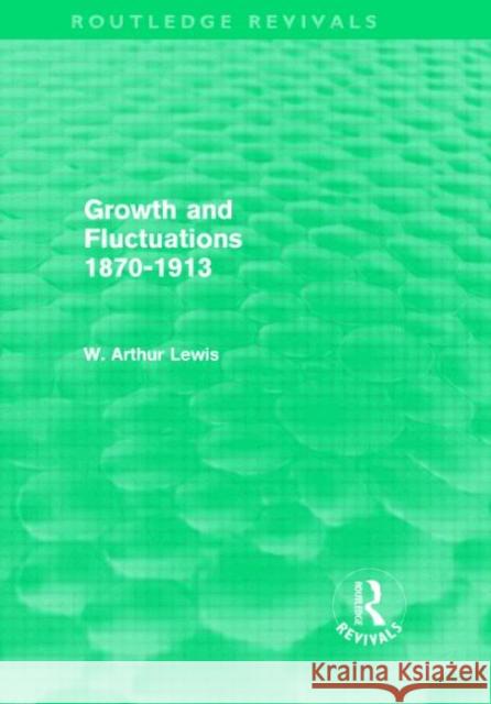 Growth and Fluctuations 1870-1913 W. Arthur Lewis   9780415563444 Taylor & Francis