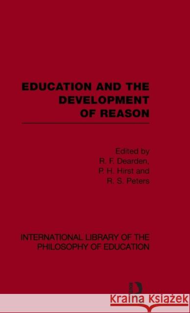 Education and the Development of Reason (International Library of the Philosophy of Education Volume 8) R F Dearden Paul H Hirst R S Peters 9780415563512 Taylor & Francis