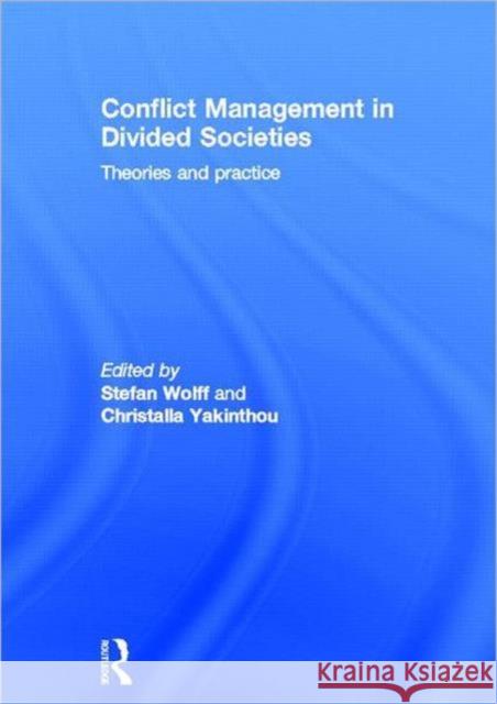 Conflict Management in Divided Societies : Theories and Practice Stefan Wolff Christalla Yakinthou 9780415563734