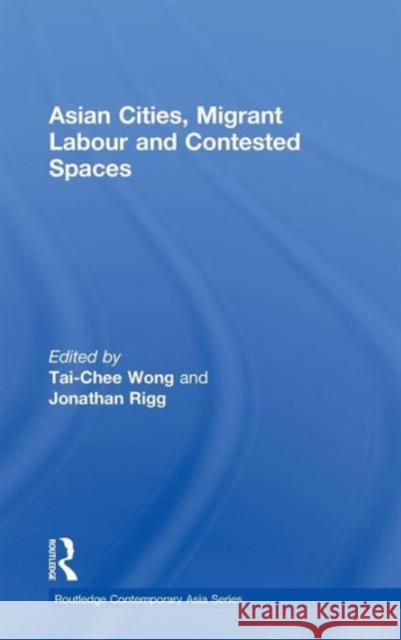 Asian Cities, Migrant Labor and Contested Spaces Tai-Chee Wong Jonathan Rigg  9780415564489 Taylor & Francis