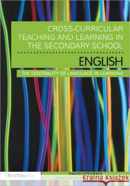 Cross-Curricular Teaching and Learning in the Secondary School: English: The Centrality of Language in Learning Stevens, David 9780415565042