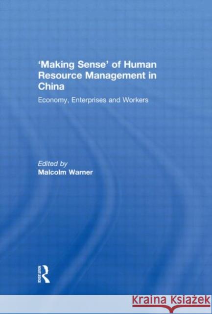 'Making Sense' of Human Resource Management in China : Economy, Enterprises and Workers Malcolm Warner   9780415565370 Taylor & Francis