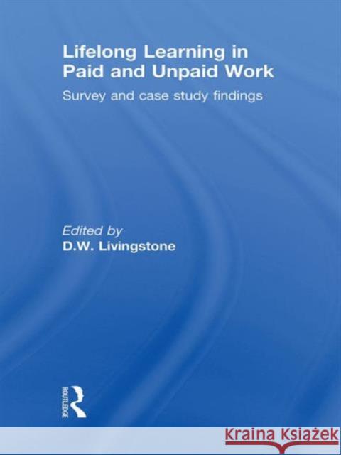 Lifelong Learning in Paid and Unpaid Work: Survey and Case Study Findings Livingstone, D. W. 9780415565646 Taylor & Francis