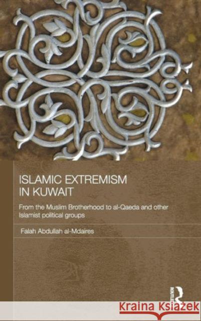 Islamic Extremism in Kuwait: From the Muslim Brotherhood to Al-Qaeda and Other Islamic Political Groups Al-Mdaires, Falah Abdullah 9780415567190 Taylor & Francis