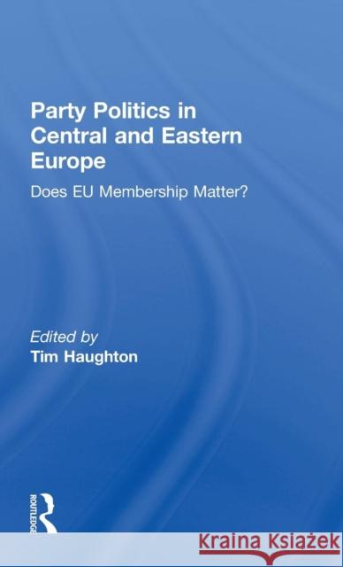 Party Politics in Central and Eastern Europe: Does Eu Membership Matter? Haughton, Tim 9780415567497
