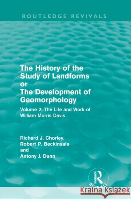 The History of the Study of Landforms Volume 2 (Routledge Revivals): The Life and Work of William Morris Davis Beckinsale, R. P. 9780415567954 Routledge
