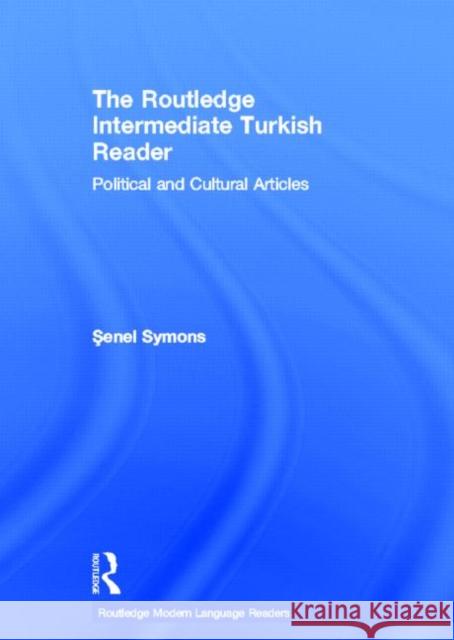 The Routledge Intermediate Turkish Reader : Political and Cultural Articles Senel Simsek 9780415568166 Routledge