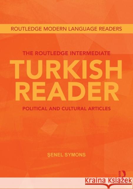 The Routledge Intermediate Turkish Reader: Political and Cultural Articles Symons, Senel 9780415568173 0