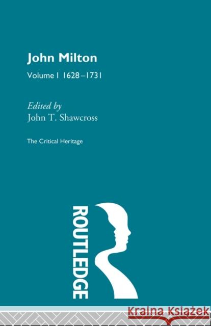 John Milton: The Critical Heritage Volume 1 1628-1731 Shawcross, John T. 9780415568845