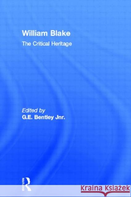 William Blake: The Critical Heritage Bentley Jnr, G. E. 9780415568890 Taylor and Francis
