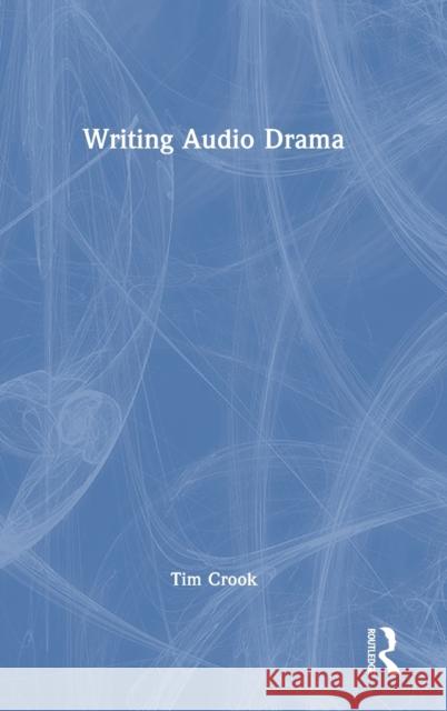 Writing Audio Drama Tim Crook 9780415570756 Routledge